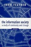 Feather, John: The Information Society: A Study of Continuity and Change