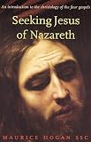 Hogan, Maurice: Seeking Jesus of Nazareth: An Introduction to the Christology of the Four Gos Hogan, Maurice: Seeking Jesus of Nazareth: An Introduction to the Christology of the Four Gos