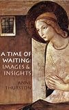 Thurston, Anne: A Time Of Waiting: Images And Insights Thurston, Anne: A Time Of Waiting: Images And Insights