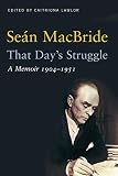 MacBride, Sean: That Day's Struggle: A Memoir 1904 - 1951 MacBride, Sean: That Day's Struggle: A Memoir 1904 - 1951