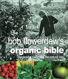 Bob Flowerdew's Organic Bible: Successful Gardening the Natural Way Everything You Need to Know to Create Your Won Paradise of Flowers, Fruits and Vegetables, Thronging With wildl (1856263843) by Flowerdew, Bob Flowerdew, Bob: Bob Flowerdew's Organic Bible: Successful Gardening the Natural Way Everything You Need to Know to Create Your Won Paradise of Flowers, Fruits and Vegetables, Thronging With wildl