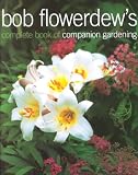 Bob Flowerdew's Complete Book of Companion Gardening (1856263983) by Flowerdew, Bob Flowerdew, Bob: Bob Flowerdew's Complete Book of Companion Gardening