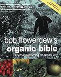 Bob Flowerdew's Organic Bible : Successful Gardening the Natural Way (1856265951) by Flowerdew, Bob Flowerdew, Bob: Bob Flowerdew's Organic Bible : Successful Gardening the Natural Way