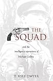 Dwyer, T. Ryle: The Squad: And the Intelligence Operations of Michael Collins Dwyer, T. Ryle: The Squad: And the Intelligence Operations of Michael Collins