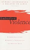 Jayawardena, Kumari: Embodied Violence: Communalising Women's Sexuality in South Asia Jayawardena, Kumari: Embodied Violence: Communalising Women's Sexuality in South Asia
