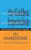 Amadiume, Ifi: Daughters of the Goddess, Daughters of Imperialism: African Women Struggle for Culture, Power and Democracy Amadiume, Ifi: Daughters of the Goddess, Daughters of Imperialism: African Women Struggle for Culture, Power and Democracy