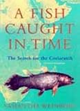 Weinberg, Samantha: A Fish Caught in Time: The Search for the Coelacanth Weinberg, Samantha: A Fish Caught in Time: The Search for the Coelacanth