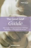 Dunn, Michael: The Good Grief Guide: How to Come Through Bereavement With Hope for the Future and at Peace With the Past