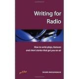 Shaun MacLoughlin: Writing for Radio: How to Write Plays, Features and Short Stories That Get You on Air