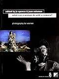 Spence, Jo: What Can a Woman Do With a Camera?: Photography for Women Spence, Jo: What Can a Woman Do With a Camera?: Photography for Women