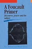 McHoul, Alec: A Foucault Primer: Discourse, Power And the Subject McHoul, Alec: A Foucault Primer: Discourse, Power And the Subject