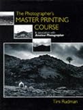 Rudman, Tim: The Photographer's Master Printing Course Rudman, Tim: The Photographer's Master Printing Course