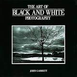 Garrett, John: The Art of Black and White Photography Garrett, John: The Art of Black and White Photography
