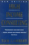 Lambert, Tom: High Income Consulting: How to Build and Market Your Professional Practice Lambert, Tom: High Income Consulting: How to Build and Market Your Professional Practice