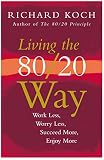 Koch, Richard: Living The 80/20 Way: Work Less, Worry Less, Succeed More, Enjoy More Koch, Richard: Living The 80/20 Way: Work Less, Worry Less, Succeed More, Enjoy More