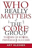 Kleiner, Art: Who Really Matters : The Core Group Theory of Power, Privilege, and Success Kleiner, Art: Who Really Matters : The Core Group Theory of Power, Privilege, and Success