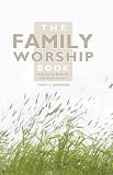 Johnson, Terry: Family Worship Book Johnson, Terry: Family Worship Book