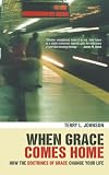Johnson, Terry: When Grace Comes Home: How the Doctrines of Grace Change Your Life