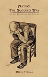 Thomas, Derek: Praying the Savior's Way: Let Jesus' Prayer Reshape Your Prayer Life Thomas, Derek: Praying the Savior's Way: Let Jesus' Prayer Reshape Your Prayer Life