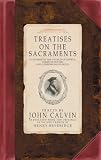Calvin, John: Treatises on the Sacraments: Catechism of the Church of Geneva, Forms of Prayer, and Confessions of Faith Calvin, John: Treatises on the Sacraments: Catechism of the Church of Geneva, Forms of Prayer, and Confessions of Faith