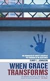 Johnson, Terry: When Grace Transforms: The Character of Christ's Disciples Envisioned in the Beatitudes Johnson, Terry: When Grace Transforms: The Character of Christ's Disciples Envisioned in the Beatitudes