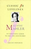 Haylock, Julian: Gustav Mahler: An Essential Guide to His Life and Works Haylock, Julian: Gustav Mahler: An Essential Guide to His Life and Works