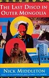 Middleton, Nick: The Last Disco in Outer Mongolia Middleton, Nick: The Last Disco in Outer Mongolia
