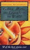 McCaughrean, Geraldine: Golden Myths and Legends of the World McCaughrean, Geraldine: Golden Myths and Legends of the World
