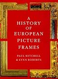 Roberts, Lynn: A History of European Picture Frames