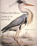 Ralph, Robert: William Macgillivray: Creatures of Air, Land and Sea
