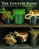 Donaldson, Stephanie: Country Store: Traditional Food, Country Crafts, Natural Decorations Donaldson, Stephanie: Country Store: Traditional Food, Country Crafts, Natural Decorations