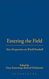 Armstrong, Gary: Entering the Field: New Perspectives on World Football Armstrong, Gary: Entering the Field: New Perspectives on World Football