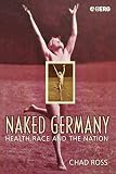 Ross, Chad: Naked Germany: Health, Race and the Nation Ross, Chad: Naked Germany: Health, Race and the Nation
