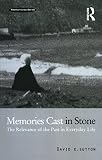 Sutton, David: Memories Cast in Stone: The Relevance of the Past in Everyday Life