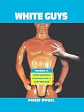 Pfeil, Fred: White Guys: Studies in Postmodern Domination and Difference Pfeil, Fred: White Guys: Studies in Postmodern Domination and Difference