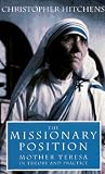 Hitchens, Christopher: The Missionary Position: Mother Teresa in Theory and Practice
