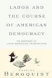 Bergquist, Charles: Labor and the Course of American Democracy: Us History in Latin American Perspective Bergquist, Charles: Labor and the Course of American Democracy: Us History in Latin American Perspective