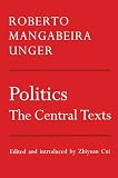 Unger, Roberto Mangabeira: Politics: The Central Texts, Theory Against Fate Unger, Roberto Mangabeira: Politics: The Central Texts, Theory Against Fate
