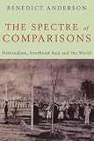Anderson, Benedict: The Spectre of Comparisons: Nationalism, Southeast Asia, and the World Anderson, Benedict: The Spectre of Comparisons: Nationalism, Southeast Asia, and the World