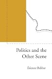 Balibar, Etienne: Politics and the Other Scene Balibar, Etienne: Politics and the Other Scene
