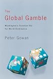Gowan, Peter: Global Gamble: Washington's Faustian Bid for World Dominance Gowan, Peter: Global Gamble: Washington's Faustian Bid for World Dominance