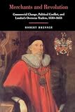 Brenner, Robert: Merchants and Revolutions : Commercial Change, Political Conflict, and London's Overseas Traders, 1550-1653 Brenner, Robert: Merchants and Revolutions : Commercial Change, Political Conflict, and London's Overseas Traders, 1550-1653