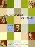 Hitchens, Christopher: Unacknowledged Legislation: Writers in the Public Sphere
