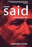 Hussein, Abdirahman A.: Edward Said: Criticism And Society Hussein, Abdirahman A.: Edward Said: Criticism And Society