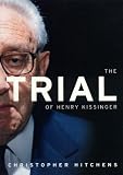 Hitchens, Christopher: The Trial of Henry Kissinger Hitchens, Christopher: The Trial of Henry Kissinger