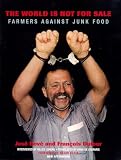 Bove, Jose: The World Is Not for Sale: Farmers Against Junk Food Bove, Jose: The World Is Not for Sale: Farmers Against Junk Food
