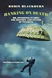 Blackburn, Robin: Banking on Death: Or, Investing in Life The History and Future of Pensions Blackburn, Robin: Banking on Death: Or, Investing in Life The History and Future of Pensions