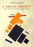 Jameson, Fredric: A Singular Modernity: Essay on the Ontology of the Present Jameson, Fredric: A Singular Modernity: Essay on the Ontology of the Present