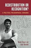 Fraser, Nancy: Redistribution or Recognition: A Political Philosophical Exchange Fraser, Nancy: Redistribution or Recognition: A Political Philosophical Exchange