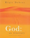 Debray, Regis: God: An Itinerary Debray, Regis: God: An Itinerary